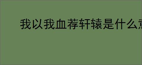 我以我血荐轩辕是什么意思